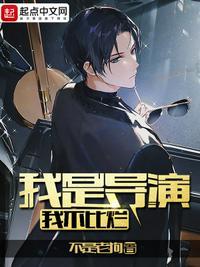 我是导演我不比烂笔趣阁 我是导演我不比烂笔趣阁