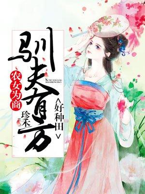 农女为商驯夫有方好种田 第488章 农女为商驯夫有方好种田 第488章