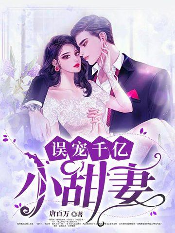 误宠千亿小甜妻阅读全本 误宠千亿小甜妻阅读全本