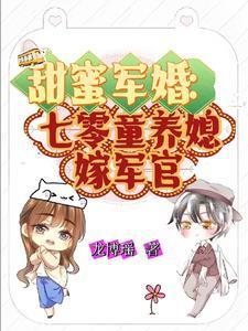 甜蜜军婚七零童养媳 甜蜜军婚七零童养媳