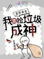 全民求生我靠捡垃圾成神在线阅读 全民求生我靠捡垃圾成神在线阅读