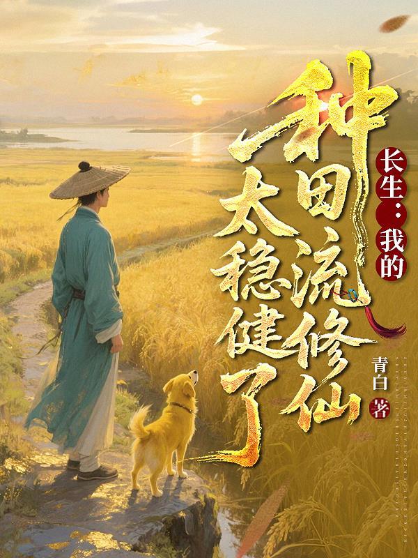 长生我的种田流修仙太稳健了笔趣阁 长生我的种田流修仙太稳健了笔趣阁