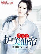 重生之护美仙帝百度百科 重生之护美仙帝百度百科