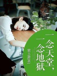 一念天堂一念地狱短剧免费观看 一念天堂一念地狱短剧免费观看