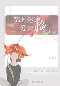 锦时迷途爱未晚 全文 锦时迷途爱未晚 全文