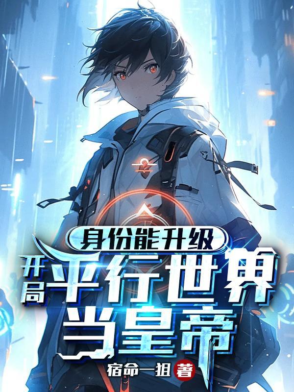 身份能升级,开局平行世界当皇帝 身份能升级,开局平行世界当皇帝