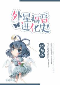 外星福晋进化史 外星福晋进化史