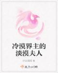 冷漠界主的淡漠夫人 冷漠界主的淡漠夫人