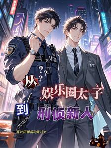 从娱乐圈太子到刑侦新人 从娱乐圈太子到刑侦新人