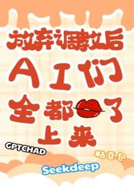 放弃调教后,ai们全都吻了上来(校园NPH) 放弃调教后,ai们全都吻了上来(校园NPH)