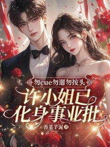 勿cue勿遛勿按头,许小姐已化身事业批 勿cue勿遛勿按头,许小姐已化身事业批
