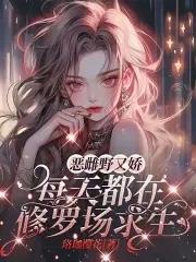 恶雌野又娇,每天都在修罗场求生 恶雌野又娇,每天都在修罗场求生